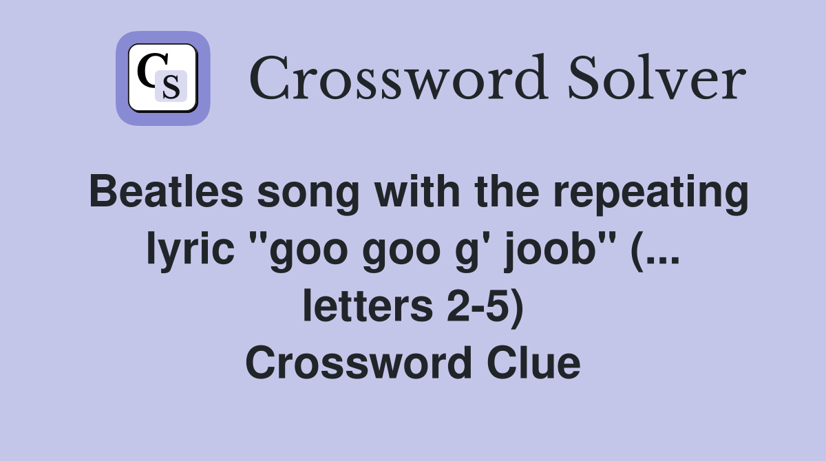 Beatles song with the repeating lyric "goo goo g' joob" (... letters 2